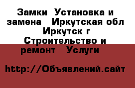 Замки. Установка и замена - Иркутская обл., Иркутск г. Строительство и ремонт » Услуги   